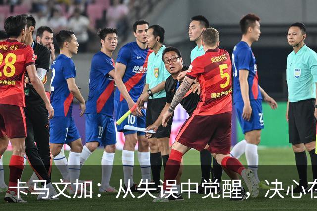 卡马文加：从失误中觉醒，决心在球场上重整旗鼓